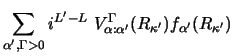 $\displaystyle \sum_{\alpha' , \Gamma> 0 }
{ i ^ {L' - L} ~
V^\Gamma_{\alpha :\alpha' } {(R_{\kappa'})}f_{\alpha'} {(R_{\kappa'})}}$