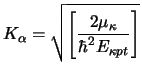 $\displaystyle K_\alpha = \sqrt {\left [ {2 \mu_\kappa} \over {\hbar^2}
E_{\kappa pt} \right ] }$