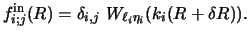 $f_{i;j}^{\rm in} (R) = \delta_{i,j} ~
W_{\ell_i \eta_i} (k_i (R + \delta R)). $