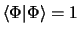 $\langle\Phi \vert\Phi\rangle = 1 $