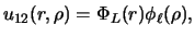 $ u_{12} (r, \rho) =\Phi_L (r)\phi_\ell (\rho), $