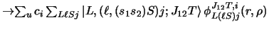 $\displaystyle \rightarrow %%\vert _{\mbox{ coordinate transformation}}
\sum _...
...s_1 s_2 )S )j ;
J_{12} T \right\rangle
\phi^{J_{12} T,i}_{L(\ell S)j} (r, \rho)$