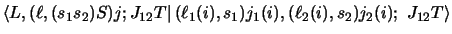 $\displaystyle \left\langle L , ( \ell , (s_1 s_2 )S )j ;J_{12} T \right \vert
\...
...( \ell_1 (i), s_1 )j_1 (i),
( \ell_2 (i), s_2 )j_2 (i);~ J_{12} T \right\rangle$