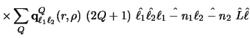 $\displaystyle \times \sum _ Q
{\bf q}_{\ell_1 \ell_2}^Q (r, \rho) ~
(2Q+1)~ \ha...
...ell_1} \hat {\ell_2} \hat {\ell_1 - n_1} \hat {\ell_2 - n_2} ~
\hat L \hat \ell$