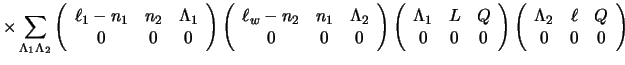 $\displaystyle \times \sum_{\Lambda_1 \Lambda_2}
\left ( \begin{array}{ccc}\ell_...
...right )
\left ( \begin{array}{ccc}\Lambda_2&\ell&Q\\  0&0&0\end{array} \right )$