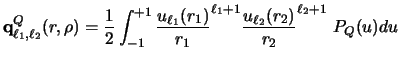 $\displaystyle {\bf q}^Q_ {\ell_1 , \ell_2} (r, \rho)
=\frac{1}{2}
\int_ {-1}^{+...
..._1) \over r_1}^{\ell_1 +1}
{u_{\ell_2} (r_2)\over r_2}^{\ell_2 +1} ~
P_Q (u) du$