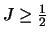 $ J \geq\frac{1}{2}$