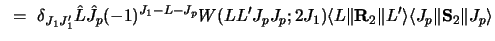 $\displaystyle ~=~
\delta_{ J_1 J'_1 } \hat L \hat J_p (-1)^{ J_1 - L - J_p }
W(...
... L \Vert {\bf R}_2 \Vert L'\rangle
\langle J_p \Vert {\bf S}_2 \Vert J_p\rangle$