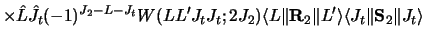 $\displaystyle \times \hat L \hat J_t (-1)^{ J_2 - L - J_t }
W(L L' J_t J_t ; 2 ...
... L \Vert {\bf R}_2 \Vert L'\rangle
\langle J_t \Vert {\bf S}_2 \Vert J_t\rangle$