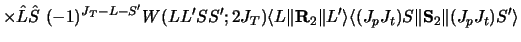 $\displaystyle \times \hat L \hat S\ (-1)^{J_T - L - S' } W(L L' S S' ; 2 J_T )
...
...Vert L'\rangle
\langle ( J_p J_t )S \Vert {\bf S}_2 \Vert ( J_p J_t ) S'\rangle$