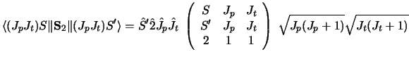 $\displaystyle \langle ( J_p J_t )S \Vert {\bf S}_2 \Vert ( J_p J_t ) S'\rangle
...
... & 1& 1\end{array} \right ) ~
\sqrt { J_p ( J_p + 1) } \sqrt { J_t ( J_t + 1) }$