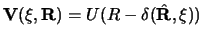 $\displaystyle {\bf V}( {\bf\xi} , {\bf R}) = U(R - \delta( \hat{\bf R}, {\bf\xi} ))$