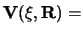 $\displaystyle {\bf V}( {\bf\xi} , {\bf R}) =$