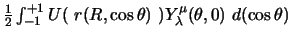 $\textstyle \frac{1}{2}\int _{-1}^{+1}
U(~r(R,\cos \theta)~) Y_\lambda^\mu (\theta ,0) ~d(\cos \theta)$