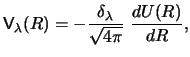 $\displaystyle {\sf V}_\lambda (R) = - {\delta_\lambda \over \sqrt {4 \pi}} ~{dU(R) \over dR} ,$