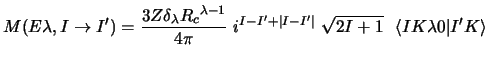 $\displaystyle M(E \lambda , I \rightarrow I') =
{3Z \delta_\lambda {R_c}^{\lamb...
... + \vert I - I' \vert} ~
\sqrt {2I+1} ~~\langle I K \lambda 0 \vert I' K\rangle$
