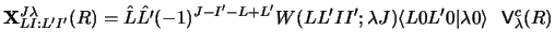 $\displaystyle {\bf X}^{J \lambda}_{LI:L' I'} (R) =
\hat L \hat {L'} (-1)^{J-I' ...
...' ; \lambda J)
\langle L 0 L' 0 \vert \lambda 0\rangle
~~ {\sf V}_\lambda^c (R)$