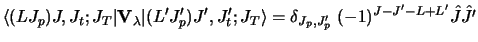 $\displaystyle \langle (L J_p)J, J_t ; J_T \vert {\bf V}_\lambda \vert
(L' J'_ p...
... J'_ t ; J_T\rangle
=
\delta_{J_p , J'_ p} ~
(-1)^{J-J' -L+L'} \hat J \hat {J'}$