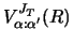 $\displaystyle V^{J_T}_{\alpha :\alpha'} (R)$