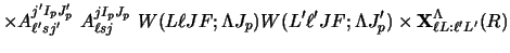 $\displaystyle \times
A_{\ell ' sj'}^{j' I_p J'_ p} ~
A_{\ell sj}^{jI_p J_p} ~
W...
...p)
W(L' \ell' J F; \Lambda J'_ p)
\times
{\bf X}^\Lambda_{\ell L: \ell' L'} (R)$