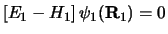 $\displaystyle \left [ E_1 - H_1 \right ]\psi_1 ( {\bf R}_1 ) = 0$