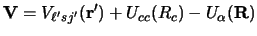 $\displaystyle {\bf V} = V_{\ell' sj'} ({\bf r}') + U_{cc} (R_c) - U _\alpha ({\bf R})$