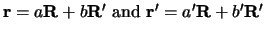 $ {\bf r}= a {\bf R}+ b {\bf R}' \mbox{ and } {\bf r}' = a' {\bf R}+ b' {\bf R}' $