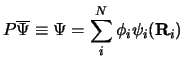 $\displaystyle P\overline{\Psi } \equiv\Psi = \sum _ i ^ N \phi_i\psi_i ({\bf R}_i)$