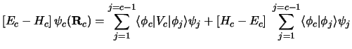 $\displaystyle \left [ E_c - H_c \right ]\psi_c ( {\bf R}_c ) =
\sum_ {j=1} ^ {j...
..._j
+ [H_c - E_c ]~ \sum_{j=1} ^ {j=c-1}
\langle\phi_c \vert\phi_j\rangle \psi_j$