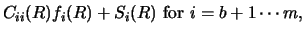 $\displaystyle C_{ii} (R) f_i (R) + S_i (R)
\mbox{ for } i=b+1 \cdots m ,$