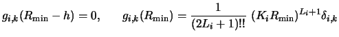 $\displaystyle g_{i,k} (R_{\rm min} - h) = 0, ~~~~~
g_{i,k} (R_{\rm min}) = {1 \over (2L_i + 1)!!} ~
(K_i R_{\rm min})^{L_i + 1} \delta_{i,k}$