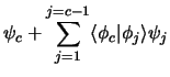 $\displaystyle \psi_c
+ \sum_{j=1} ^ {j=c-1} \langle\phi_c \vert\phi_j\rangle\psi_j$