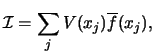 $\displaystyle {\cal I} = \sum _ j V(x_j) \overline f (x_j) ,$