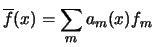 $\displaystyle \overline f (x) = \sum _ m a_m (x) f_m$