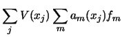 $\displaystyle \sum _ j V(x_j)
\sum _ m a_m (x_j) f_m$