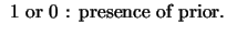 $\displaystyle \mbox{ 1 or 0 : presence of prior}.$