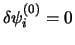 $\displaystyle \delta\psi_i^{(0)} = 0$