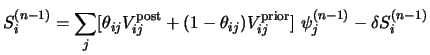 $\displaystyle S_i^{(n-1)} = \sum _ j
[ \theta_{ij} V_{ij}^{\rm post} + (1 - \theta_{ij} ) V_{ij}^{\rm prior} ] ~
\psi_j^{(n-1)} - \delta S_i^{(n-1)}$