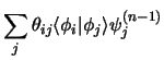 $\displaystyle \sum _ j \theta_{ij}
\langle\phi_i \vert\phi_j\rangle\psi_j^{(n-1)}$