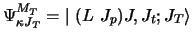 $\displaystyle \Psi_{\kappa J_T}^{M_T} =
\left \vert ~(L~J_p )J, J_t ; J_T \right\rangle$