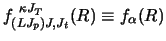 $\displaystyle f^{~\kappa J_T}_{(LJ_p )J,J_t} (R)
\equiv f _\alpha (R)$