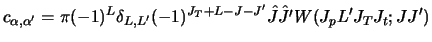 $\displaystyle c_{\alpha ,\alpha'} =
\pi (-1)^L \delta_{L,L'} (-1)^{J_T + L - J - J'}
\hat{J} \hat{J'} W(J_p L' J_T J_t ; J J')$