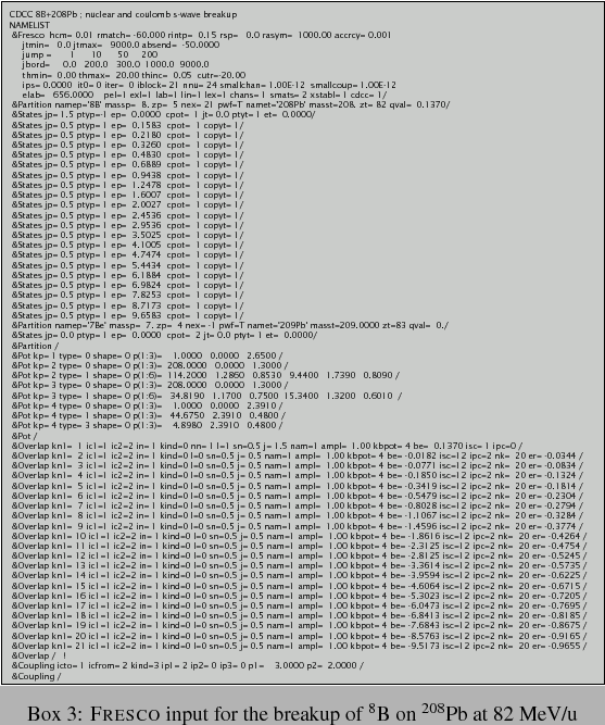 \begin{boxed}
% latex2html id marker 299
[tbp]
\centerline{\includegraphics[clip...
...c Fresco} input for the breakup of $^8$B on $^{208}$Pb at 82 MeV/u}
\end{boxed}