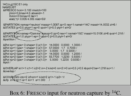 \begin{boxed}
% latex2html id marker 440\par
\centerline{\includegraphics[clip...
...ure}}
\caption{{\sc Fresco} input for neutron capture by $^{14}$C.}
\end{boxed}