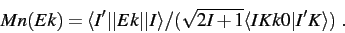 \begin{eqnarray*}
Mn(Ek) = \langle I ' \vert\vert Ek \vert\vert I \rangle
/ (\sqrt {2I+1} \langle IK k0 \vert I ' K \rangle ) \ .
\end{eqnarray*}