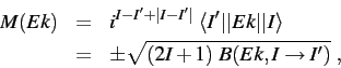 \begin{eqnarray*}
M(Ek) & = &i^{ I-I ' + \vert I-I ' \vert } ~ \langle I ' \ver...
...le \\
& =& \pm \sqrt{ (2I+1) ~ B(Ek, I \rightarrow I ' ) } \ ,
\end{eqnarray*}