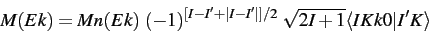 \begin{eqnarray*}
M(Ek) = Mn(Ek) ~ (-1)^{ [I-I ' +\vert I-I ' \vert]/2} ~ \sqrt{2I+1} \langle IK k0 \vert I ' K \rangle
\end{eqnarray*}