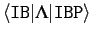 $\langle {\tt IB} \vert {\Lambda} \vert {\tt IBP} \rangle$