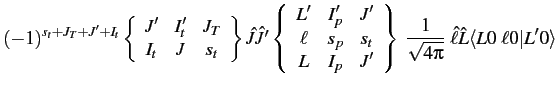 $\displaystyle (-1)^{s_t+J_T+J'+I_t}
\left\{ \begin{array}{ccc}
J' & I_t' & J_...
...rac{1}{\sqrt{4\pi}} ~ \hat{\ell} \hat{L} \langle L 0 \ \ell 0 \vert L'0 \rangle$