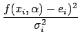 $\displaystyle {\frac{f(x_i,\alpha) - e_i)^2}{\sigma_i^2}}$